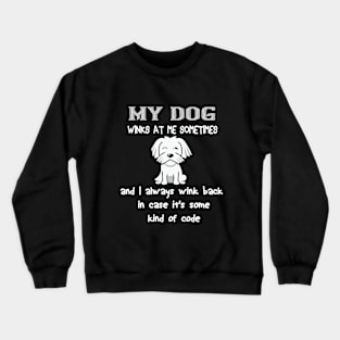 My Dog Winks At Me Sometimes and I always wink back in case it's some kind of code Crewneck Sweatshirt